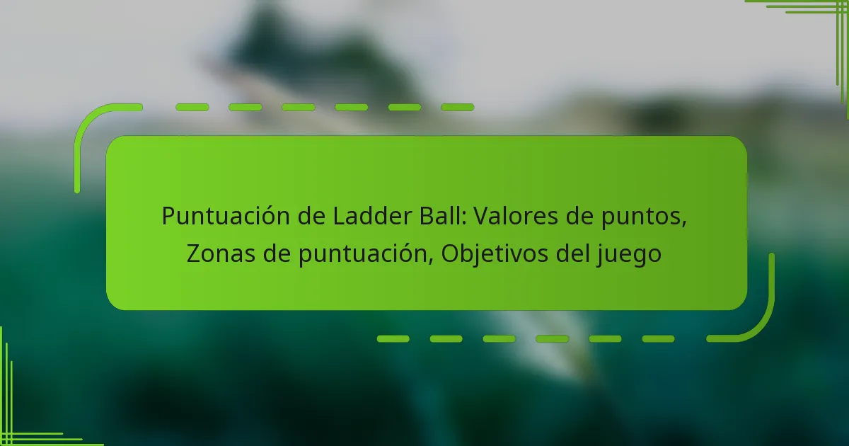 Puntuación de Ladder Ball: Valores de puntos, Zonas de puntuación, Objetivos del juego