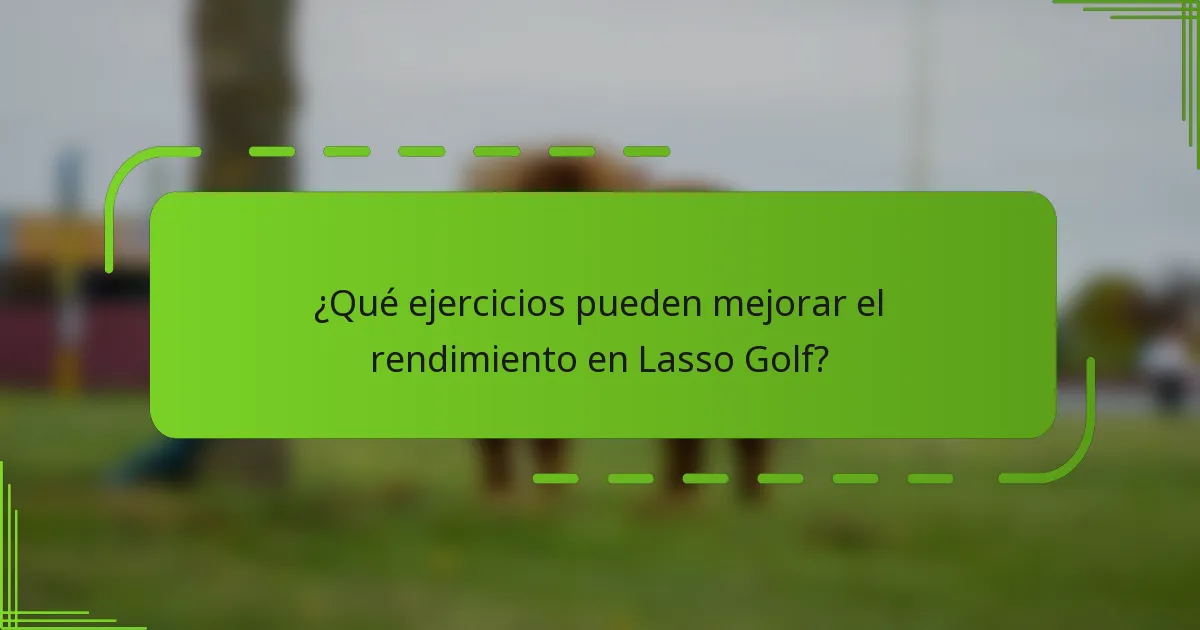 ¿Qué ejercicios pueden mejorar el rendimiento en Lasso Golf?