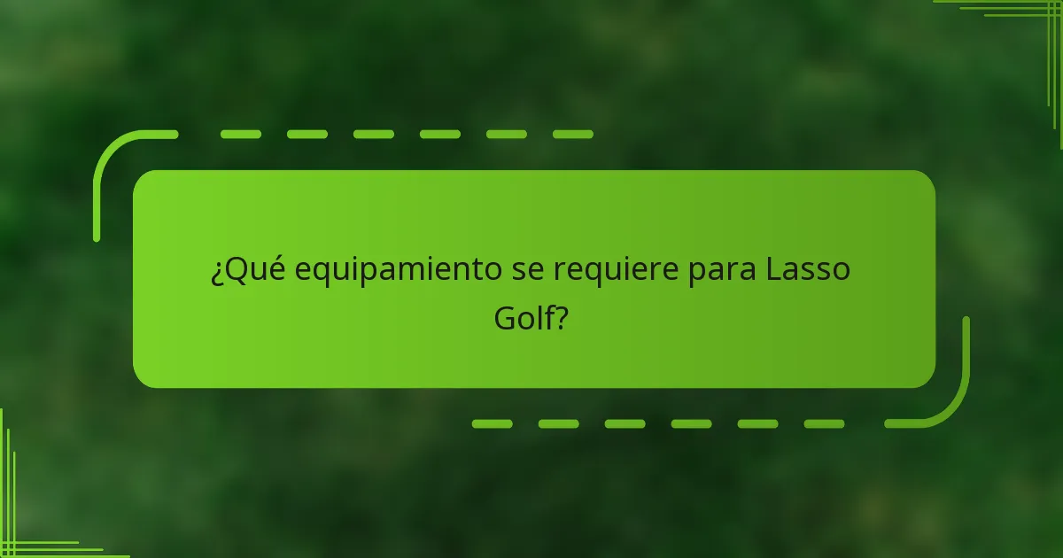 ¿Qué equipamiento se requiere para Lasso Golf?