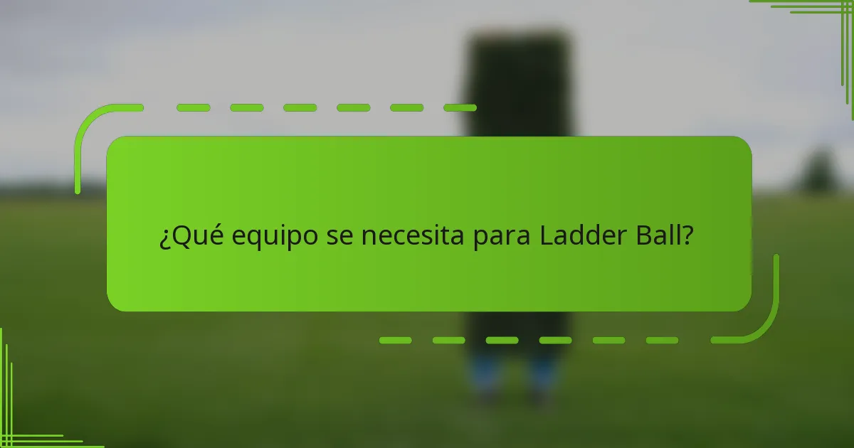 ¿Qué equipo se necesita para Ladder Ball?