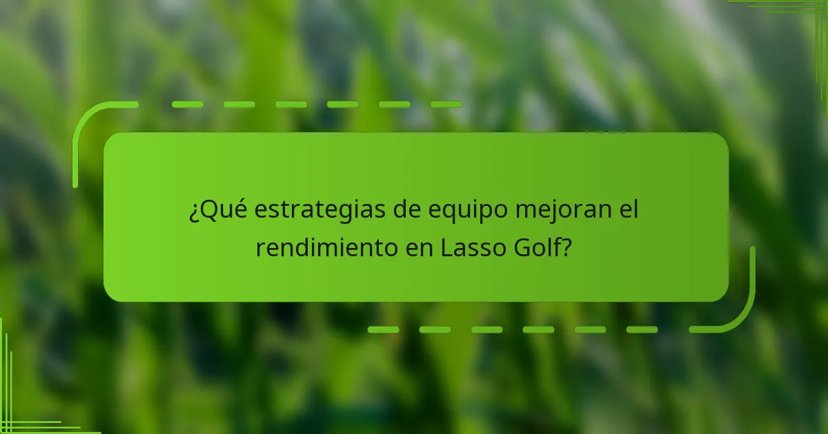¿Qué estrategias de equipo mejoran el rendimiento en Lasso Golf?