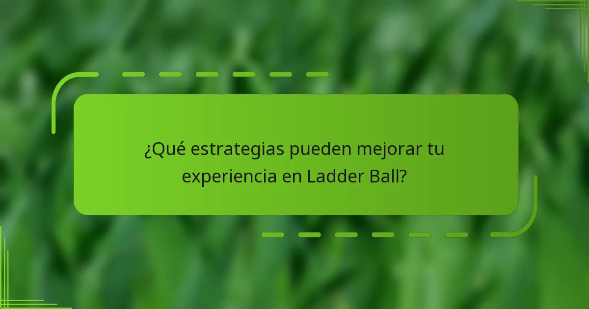 ¿Qué estrategias pueden mejorar tu experiencia en Ladder Ball?