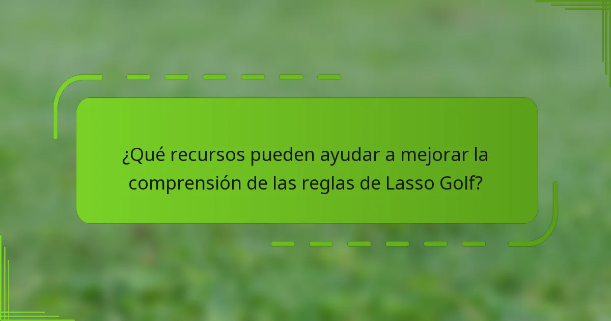 ¿Qué recursos pueden ayudar a mejorar la comprensión de las reglas de Lasso Golf?
