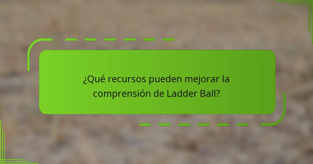 ¿Qué recursos pueden mejorar la comprensión de Ladder Ball?
