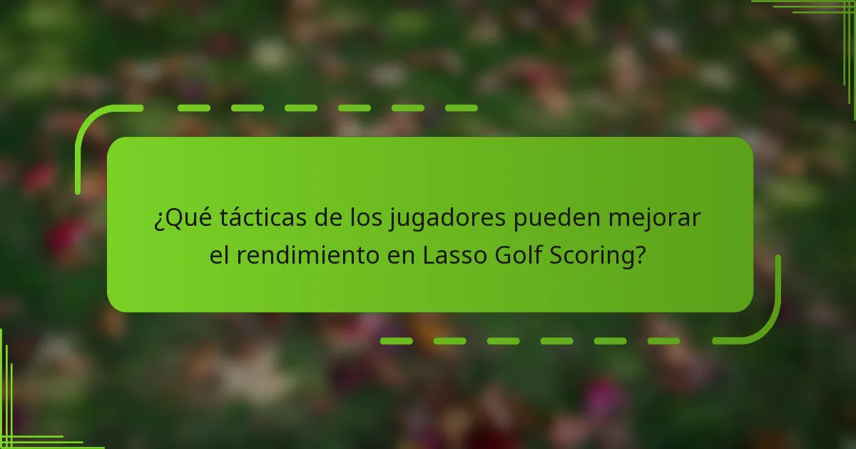 ¿Qué tácticas de los jugadores pueden mejorar el rendimiento en Lasso Golf Scoring?